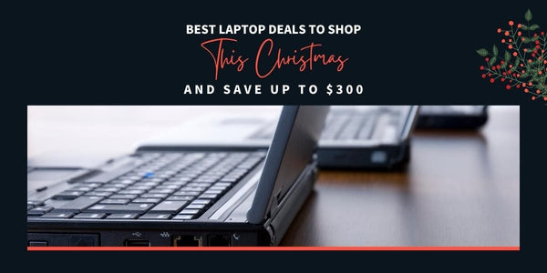 Best Laptop Deals to Shop This Christmas and Save up to $300